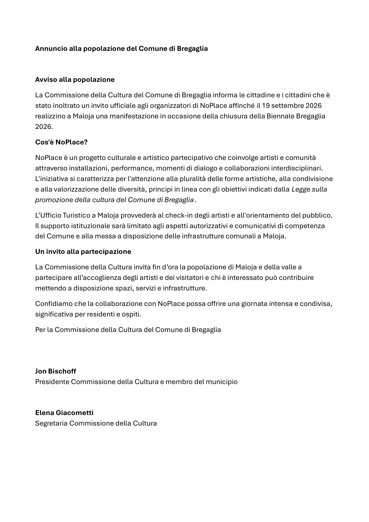 È l'"Avviso alla popolazione del Comune di Bregaglia": la Commissione della Cultura comunica ufficialmente l'arrivo di NoPlace a Maloja il 19 settembre 2026, spiega il ruolo di supporto del Comune (autorizzazioni, comunicazione, infrastrutture, check-in tramite l'Ufficio Turistico) e invita la popolazione della valle a partecipare all'accoglienza di artisti e visitatori.