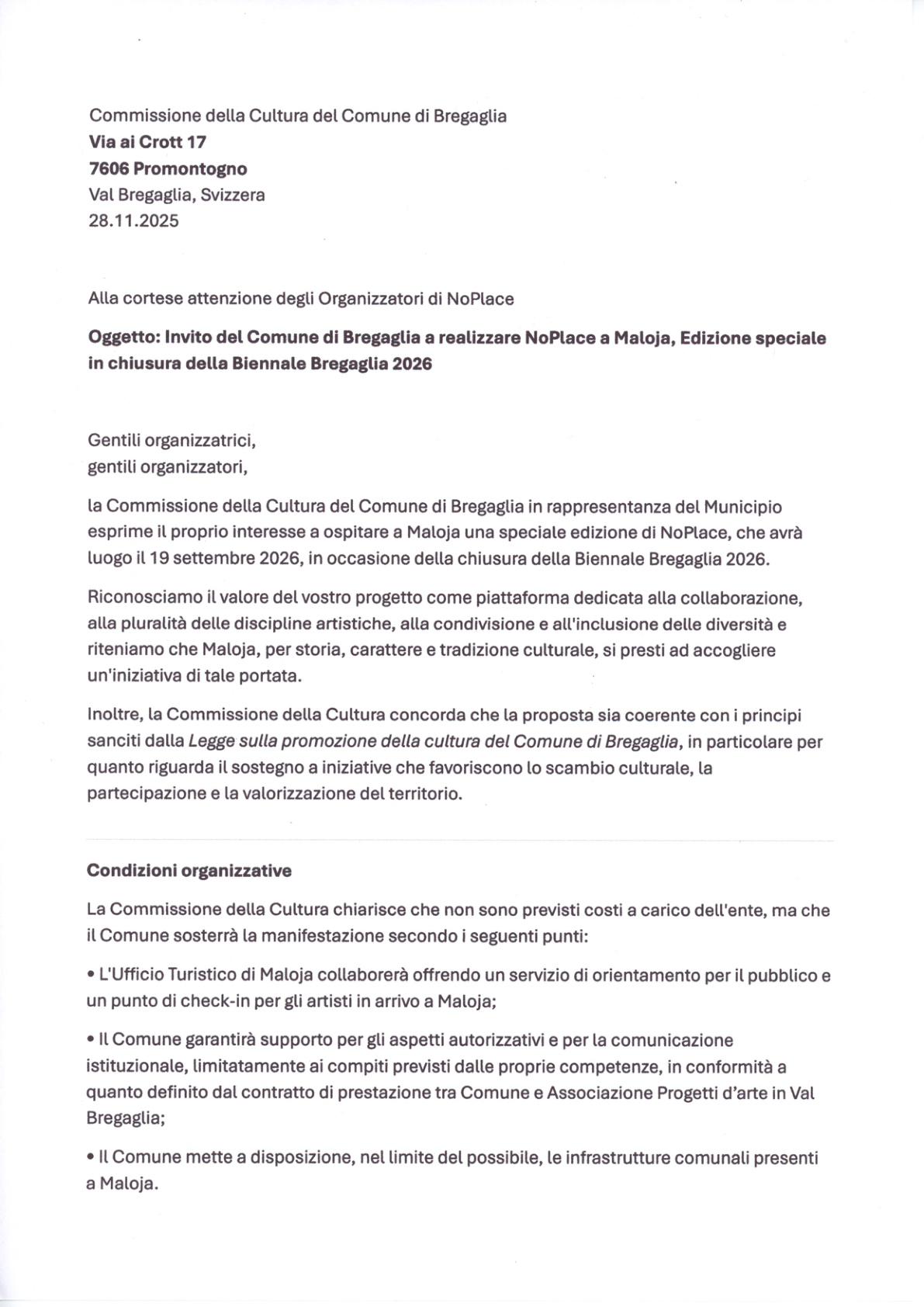 Lettera del 28.11.2025 con cui la Commissione della Cultura del Comune di Bregaglia, firmata da Jon Bischoff (presidente e membro del Municipio) ed Elena Giacometti (segretaria), invita ufficialmente NoPlace a realizzare un'edizione speciale a Maloja il 19 settembre 2026, in chiusura della Biennale Bregaglia.  Il Comune non stanzia denaro ma si impegna a: ufficio turistico per check-in e orientamento, supporto autorizzativo e comunicazione istituzionale, infrastrutture comunali "nel limite del p
